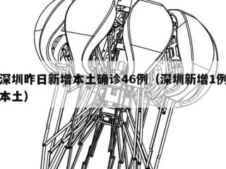 深圳昨日新增本土确诊46例（深圳新增1例本土）