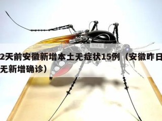 2天前安徽新增本土无症状15例（安徽昨日无新增确诊）