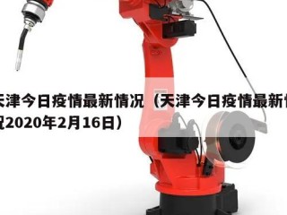 天津今日疫情最新情况（天津今日疫情最新情况2020年2月16日）