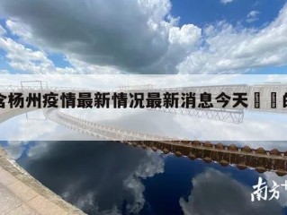 包含杨州疫情最新情况最新消息今天㊙️的词条