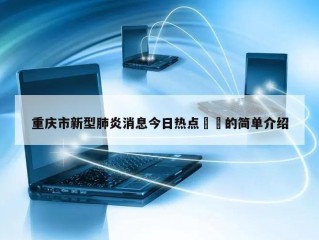 重庆市新型肺炎消息今日热点㊙️的简单介绍