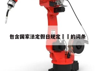 包含国家法定假日规定㊙️的词条